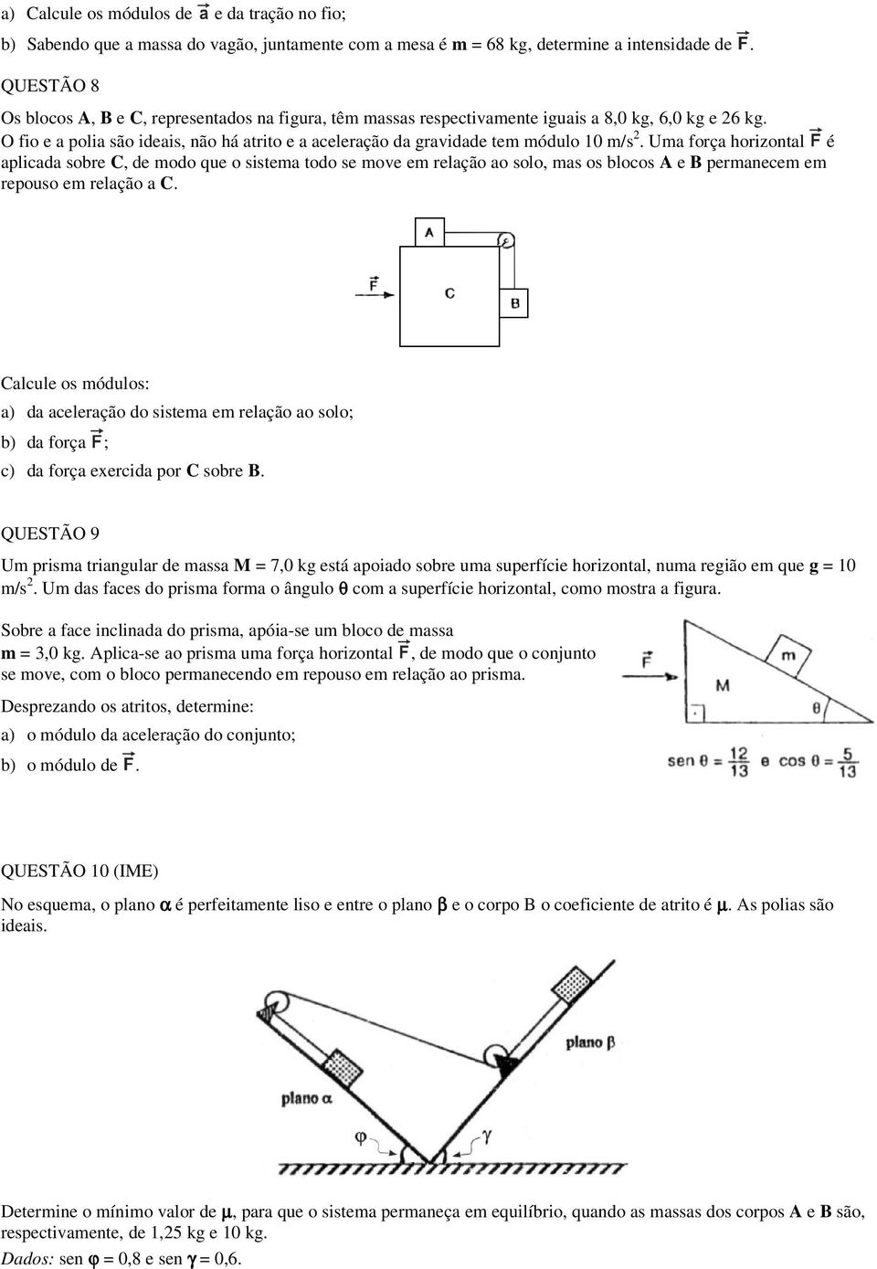 O fio e a polia são ideais, não há atrito e a aceleração da gravidade tem módulo 10 m/s 2.