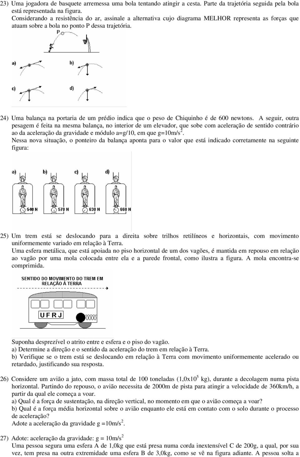 24) Uma balança na portaria de um prédio indica que o peso de Chiquinho é de 600 newtons.