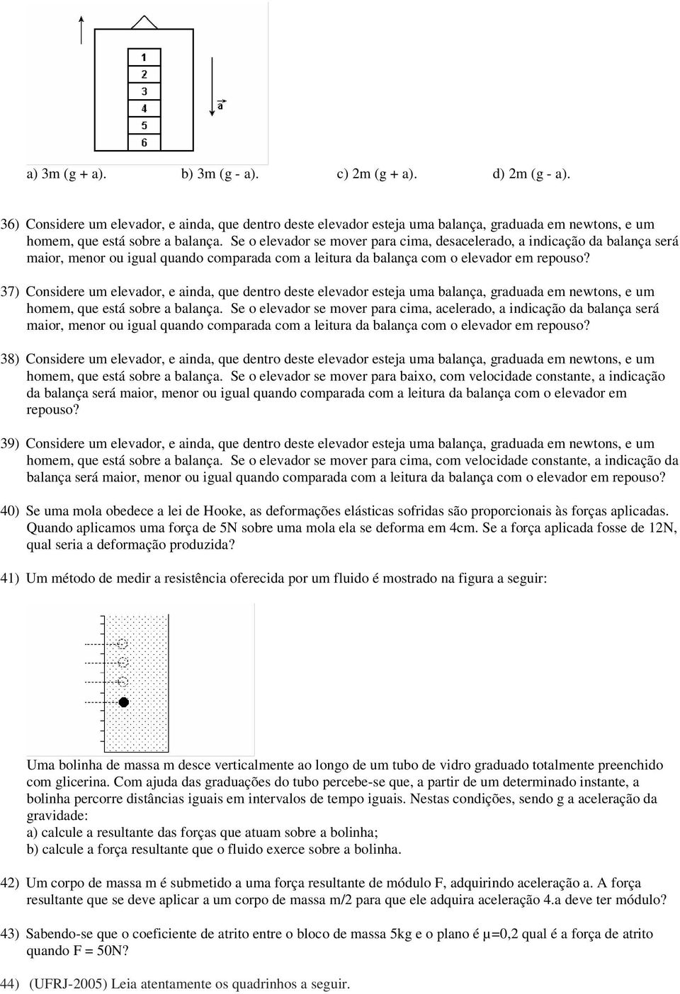 37) Considere um elevador, e ainda, que dentro deste elevador esteja uma balança, graduada em newtons, e um homem, que está sobre a balança.