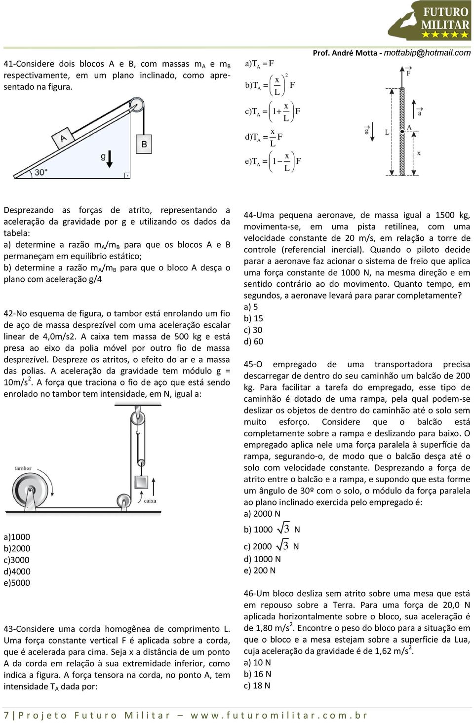 /m B para que os blocos e B permaneçam em equilíbrio estático; b) determine a razão m /m B para que o bloco desça o plano com aceleração g/4 42-No esquema de figura, o tambor está enrolando um fio de