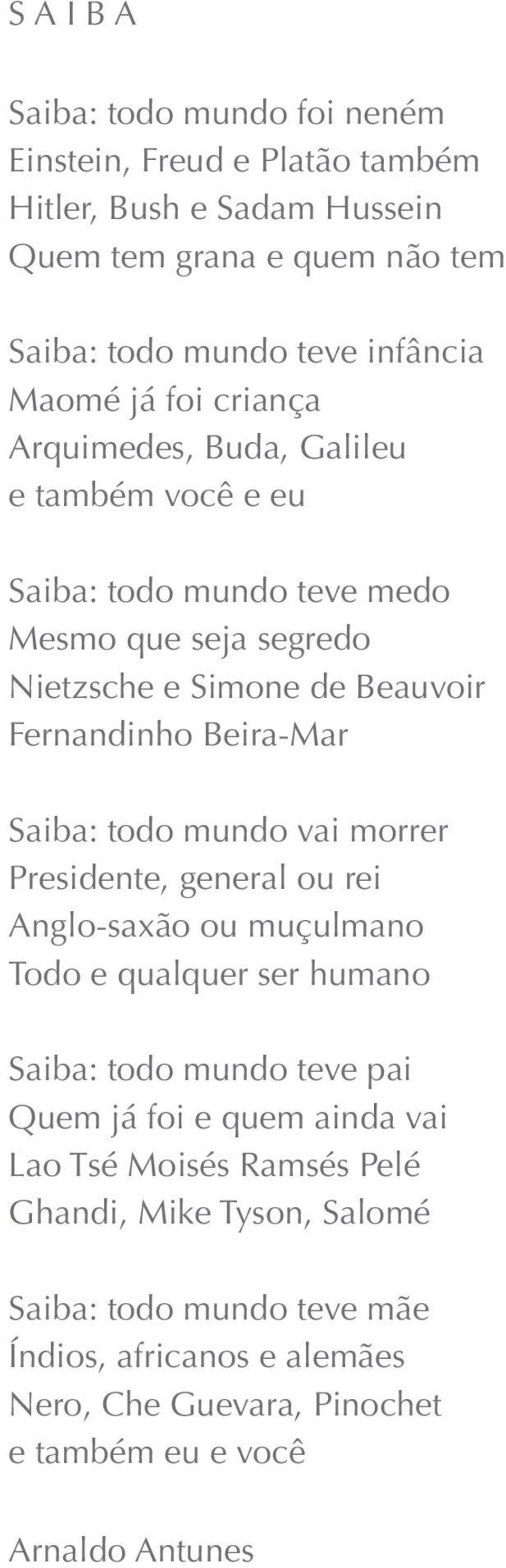 Saiba: todo mundo vai morrer Presidente, general ou rei Anglo-saxão ou muçulmano Todo e qualquer ser humano Saiba: todo mundo teve pai Quem já foi e quem ainda vai