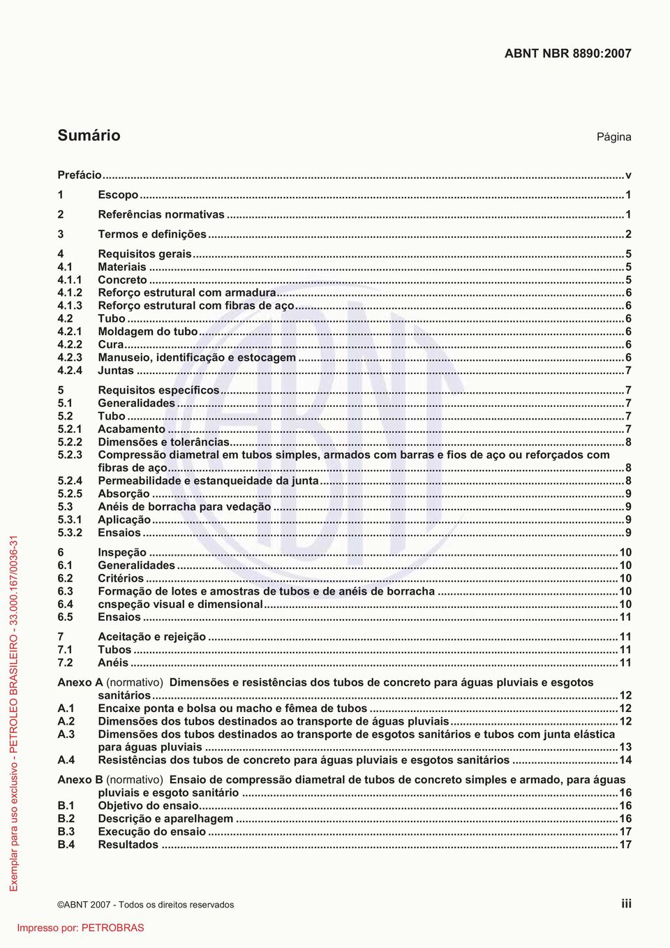 .. 7 5.1 Generalidades... 7 5.2 Tubo... 7 5.2.1 Acabamento... 7 5.2.2 Dimensões e tolerâncias... 8 5.2.3 Compressão diametral em tubos simples, armados com barras e fios de aço ou reforçados com fibras de aço.