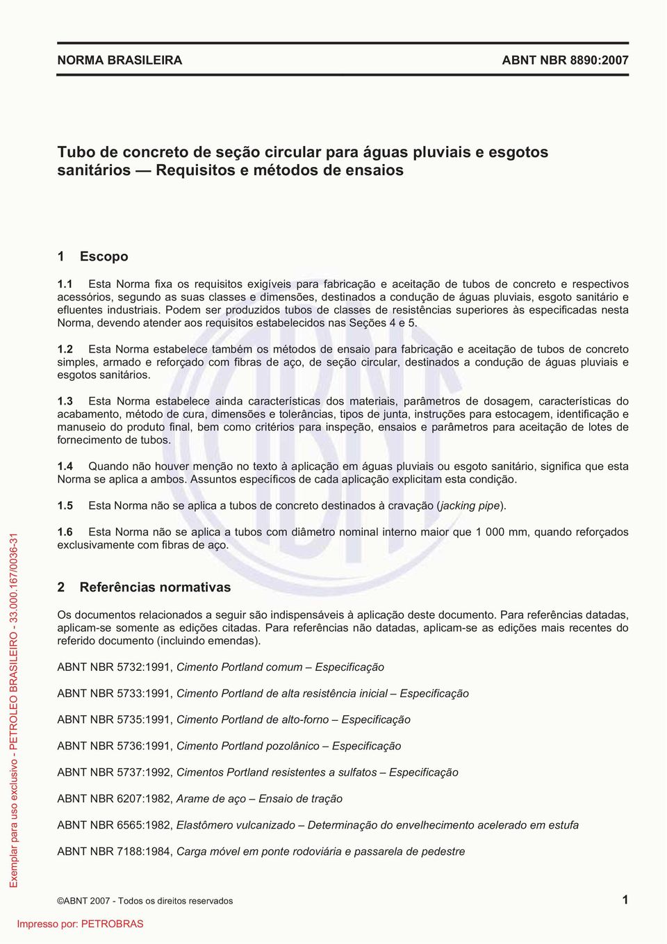 esgoto sanitário e efluentes industriais. Podem ser produzidos tubos de classes de resistências superiores às especificadas nesta Norma, devendo atender aos requisitos estabelecidos nas Seções 4 e 5.