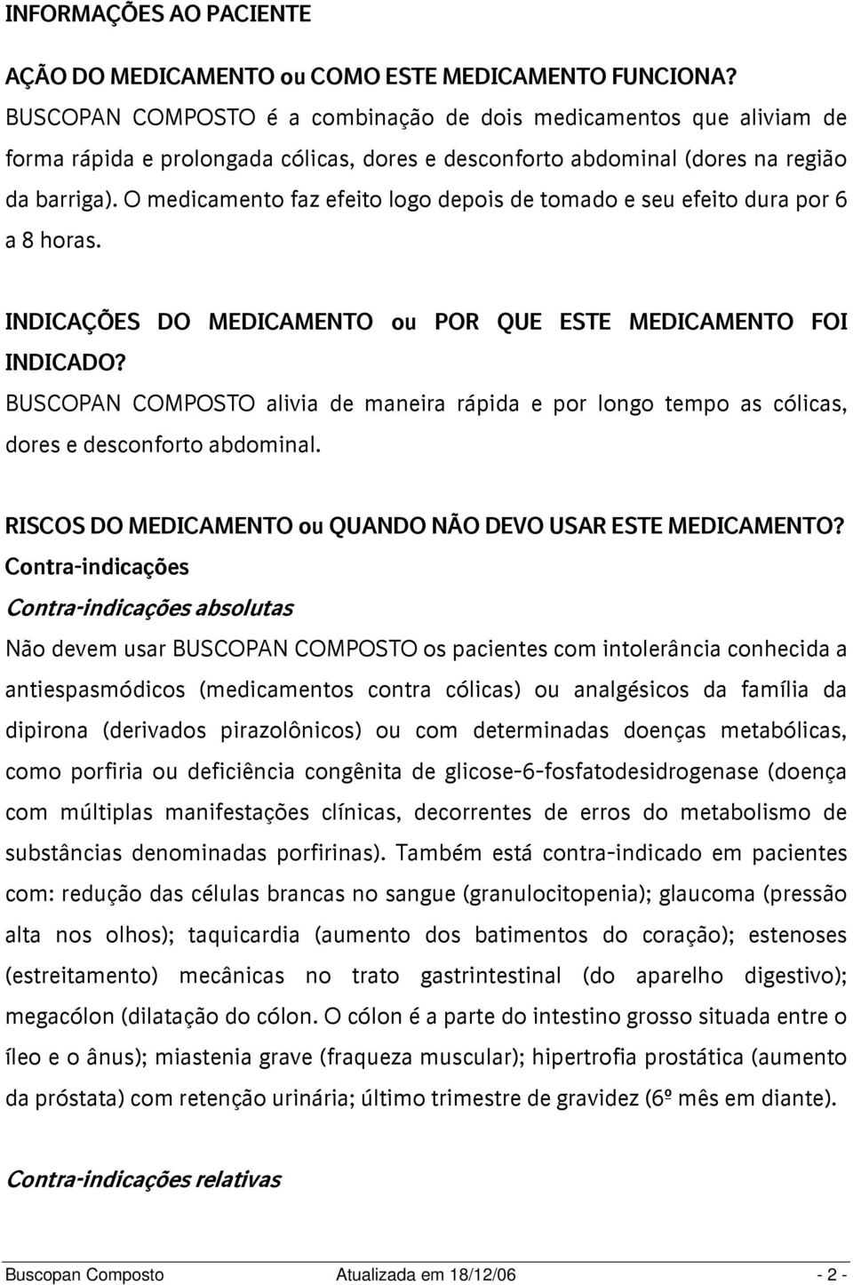 O medicamento faz efeito logo depois de tomado e seu efeito dura por 6 a 8 horas. INDICAÇÕES DO MEDICAMENTO ou POR QUE ESTE MEDICAMENTO FOI INDICADO?