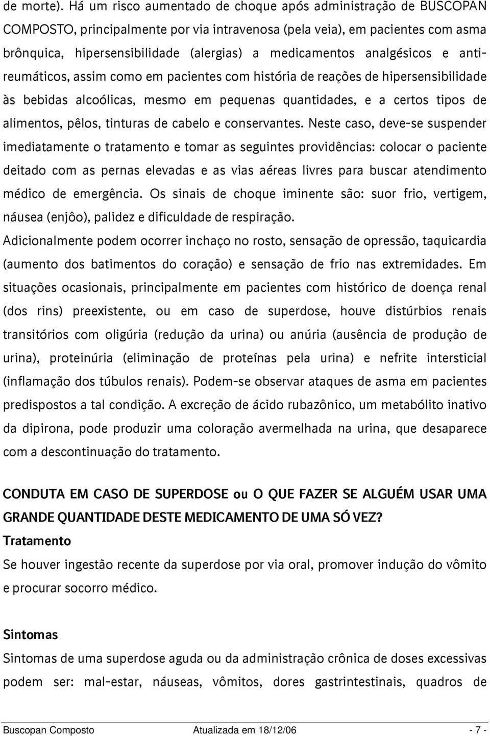 analgésicos e antireumáticos, assim como em pacientes com história de reações de hipersensibilidade às bebidas alcoólicas, mesmo em pequenas quantidades, e a certos tipos de alimentos, pêlos,