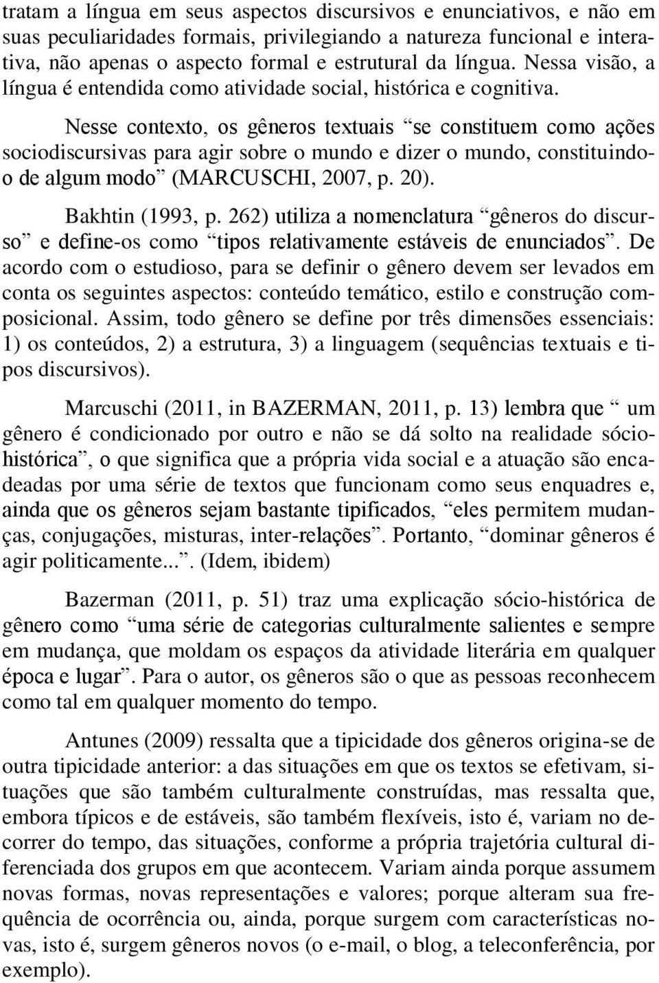 Nesse contexto, os gêneros textuais se constituem como ações sociodiscursivas para agir sobre o mundo e dizer o mundo, constituindoo de algum modo (MARCUSCHI, 2007, p. 20). Bakhtin (1993, p.