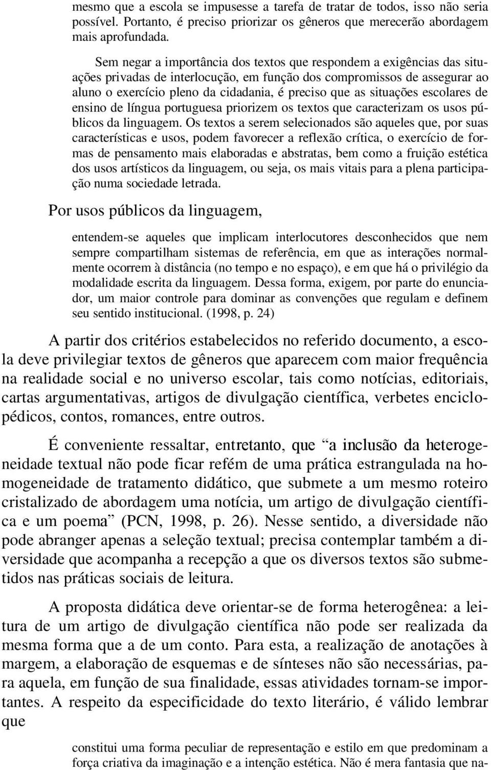 situações escolares de ensino de língua portuguesa priorizem os textos que caracterizam os usos públicos da linguagem.