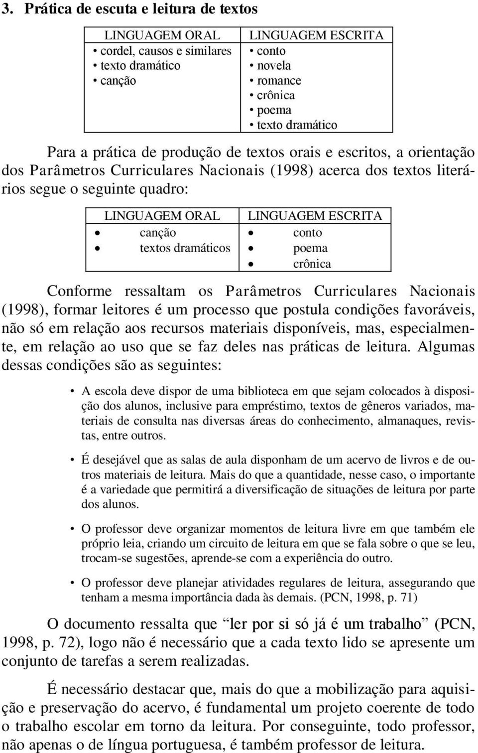 ESCRITA conto poema crônica Conforme ressaltam os Parâmetros Curriculares Nacionais (1998), formar leitores é um processo que postula condições favoráveis, não só em relação aos recursos materiais