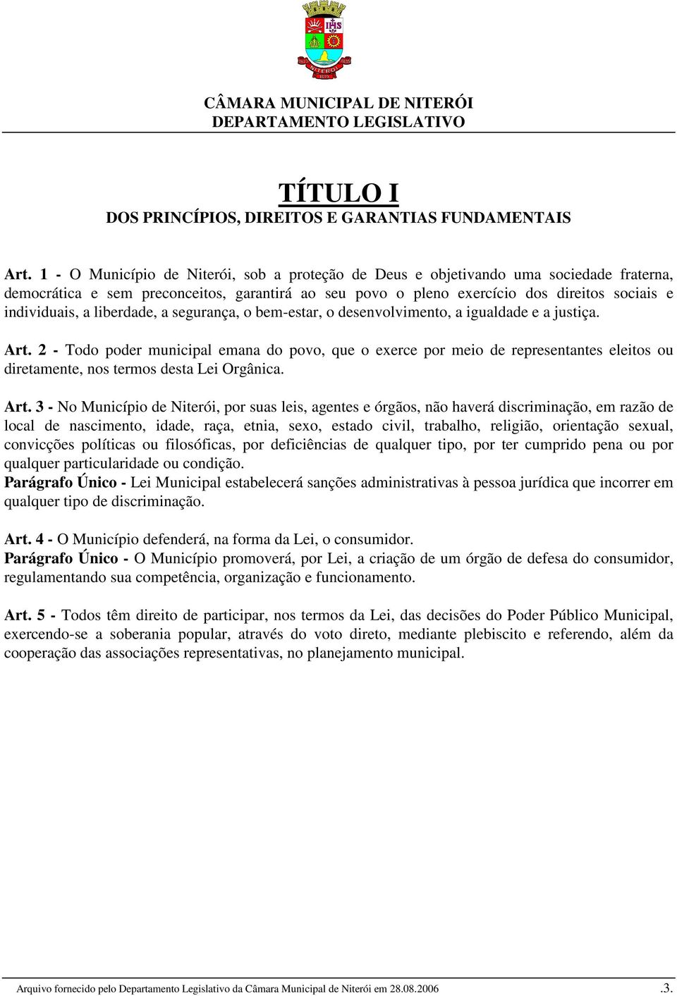 liberdade, a segurança, o bem-estar, o desenvolvimento, a igualdade e a justiça. Art.