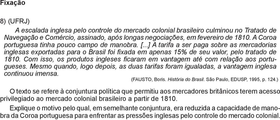 Com isso, os produtos ingleses ficaram em vantagem até com relação aos portugueses. Mesmo quando, logo depois, as duas tarifas foram igualadas, a vantagem inglesa d continuou imensa. e (FAUSTO, Boris.