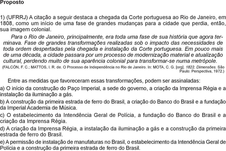 Fase de grandes transformações realizadas sob o impacto das necessidades de toda ordem despertadas pela chegada e instalação da Corte portuguesa.