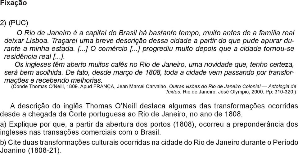 O comércio [...] progrediu muito depois que a cidade tornou-se residência real [...]. Os ingleses têm aberto muitos cafés no Rio de Janeiro, uma novidade que, tenho certeza, será bem acolhida.