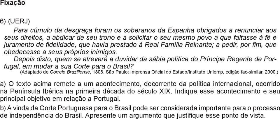 Depois disto, quem se atreverá a duvidar da sábia política do Príncipe Regente de Portugal, em mudar a sua Corte para o Brasil? (Adaptado de Correio Braziliense, 1808.