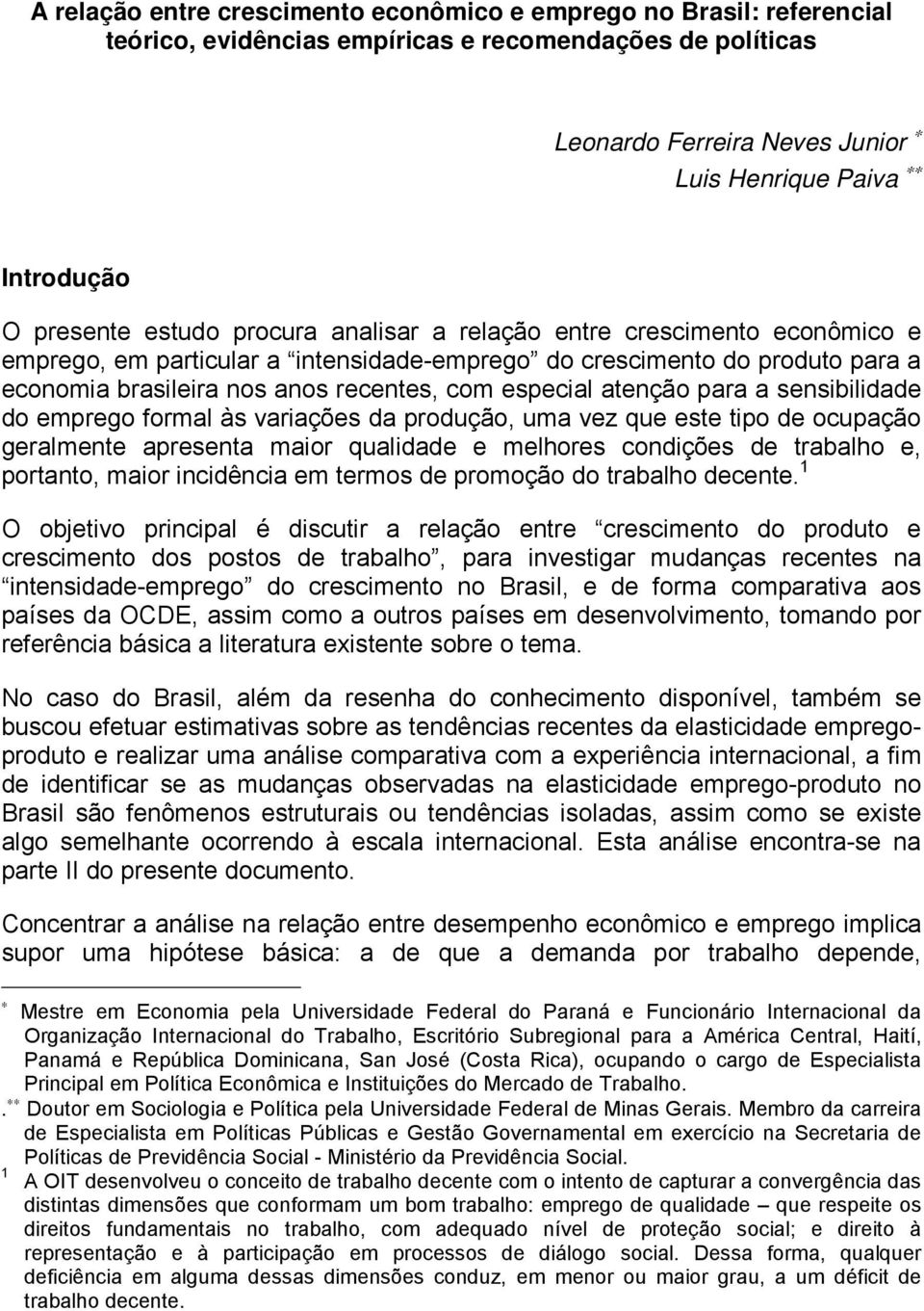 especial atenção para a sensibilidade do emprego formal às variações da produção, uma vez que este tipo de ocupação geralmente apresenta maior qualidade e melhores condições de trabalho e, portanto,