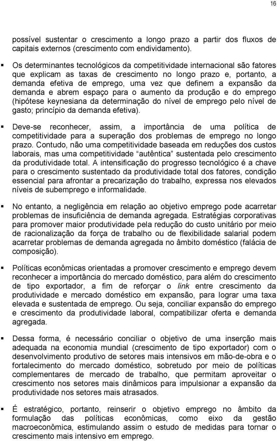 expansão da demanda e abrem espaço para o aumento da produção e do emprego (hipótese keynesiana da determinação do nível de emprego pelo nível de gasto; princípio da demanda efetiva).