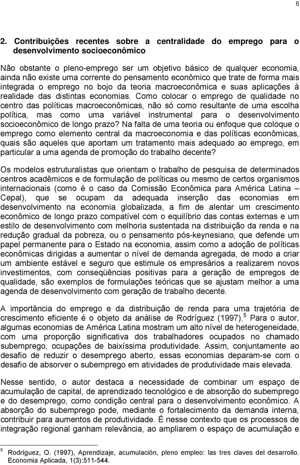 Como colocar o emprego de qualidade no centro das políticas macroeconômicas, não só como resultante de uma escolha política, mas como uma variável instrumental para o desenvolvimento socioeconômico