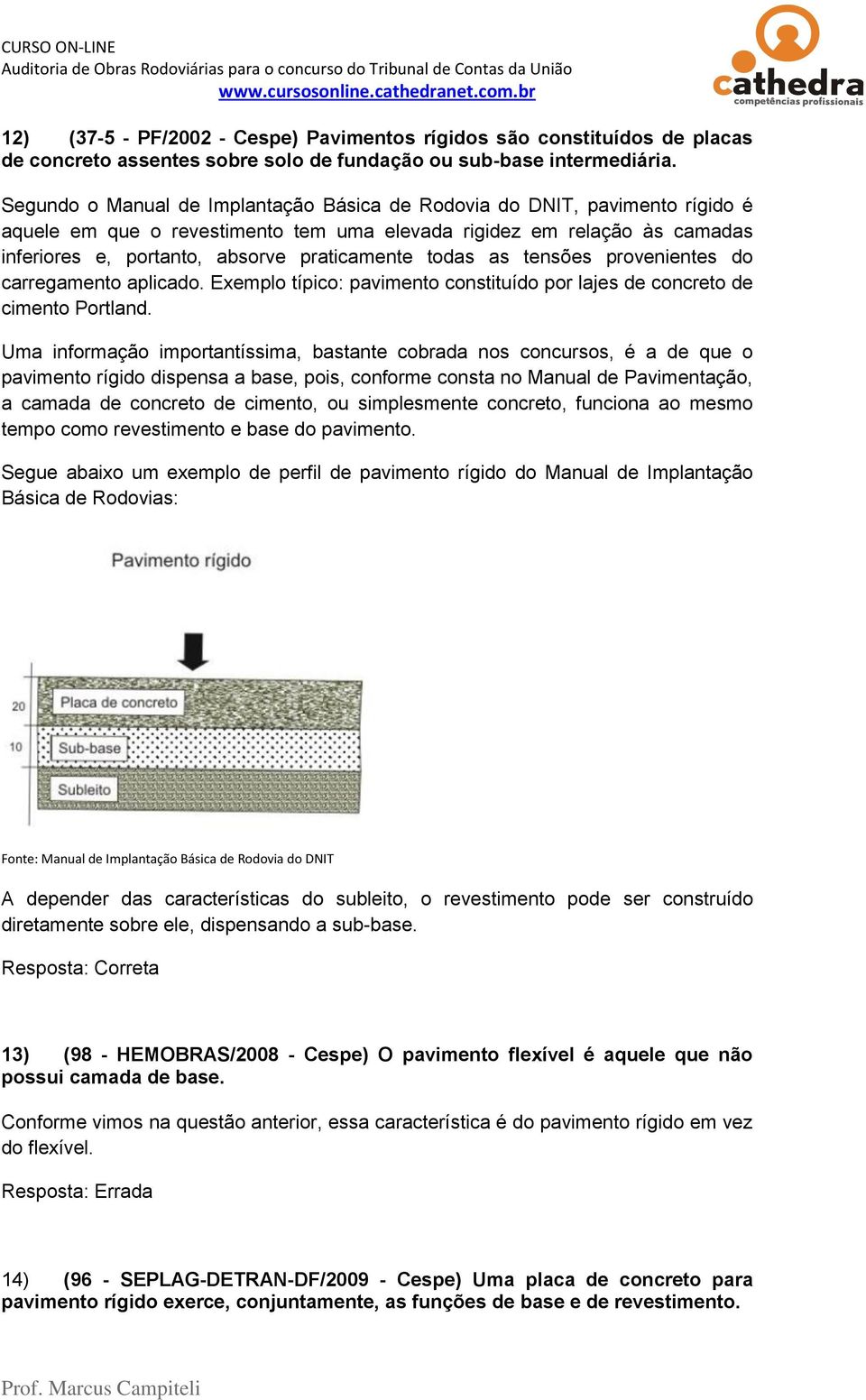 todas as tensões provenientes do carregamento aplicado. Exemplo típico: pavimento constituído por lajes de concreto de cimento Portland.