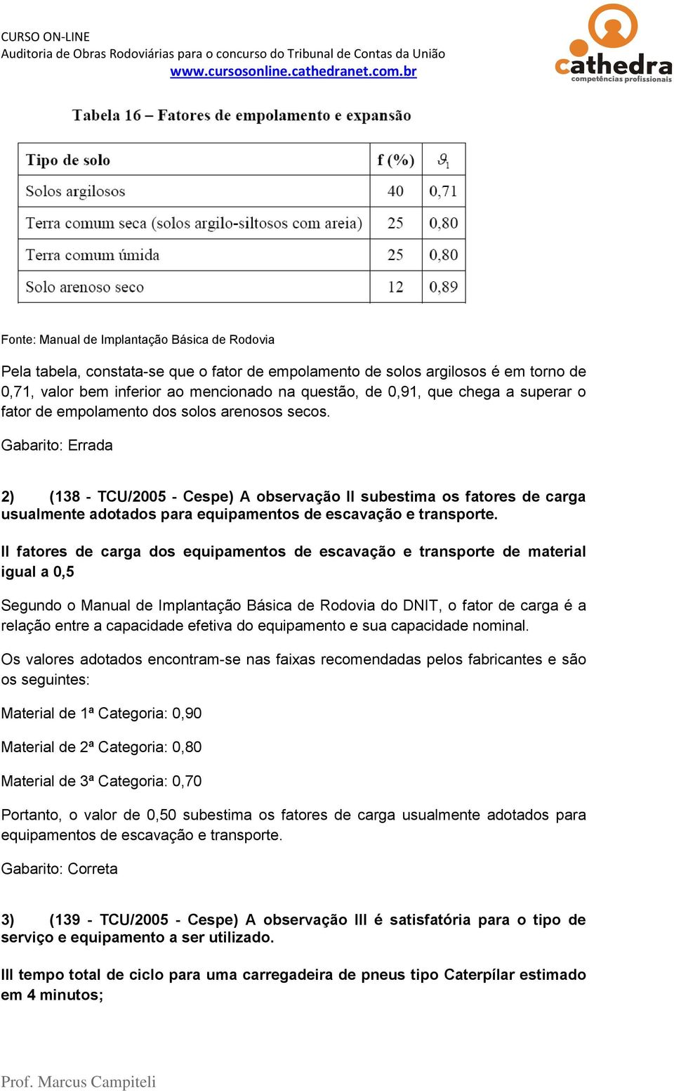 Gabarito: Errada 2) (138 - TCU/2005 - Cespe) A observação II subestima os fatores de carga usualmente adotados para equipamentos de escavação e transporte.