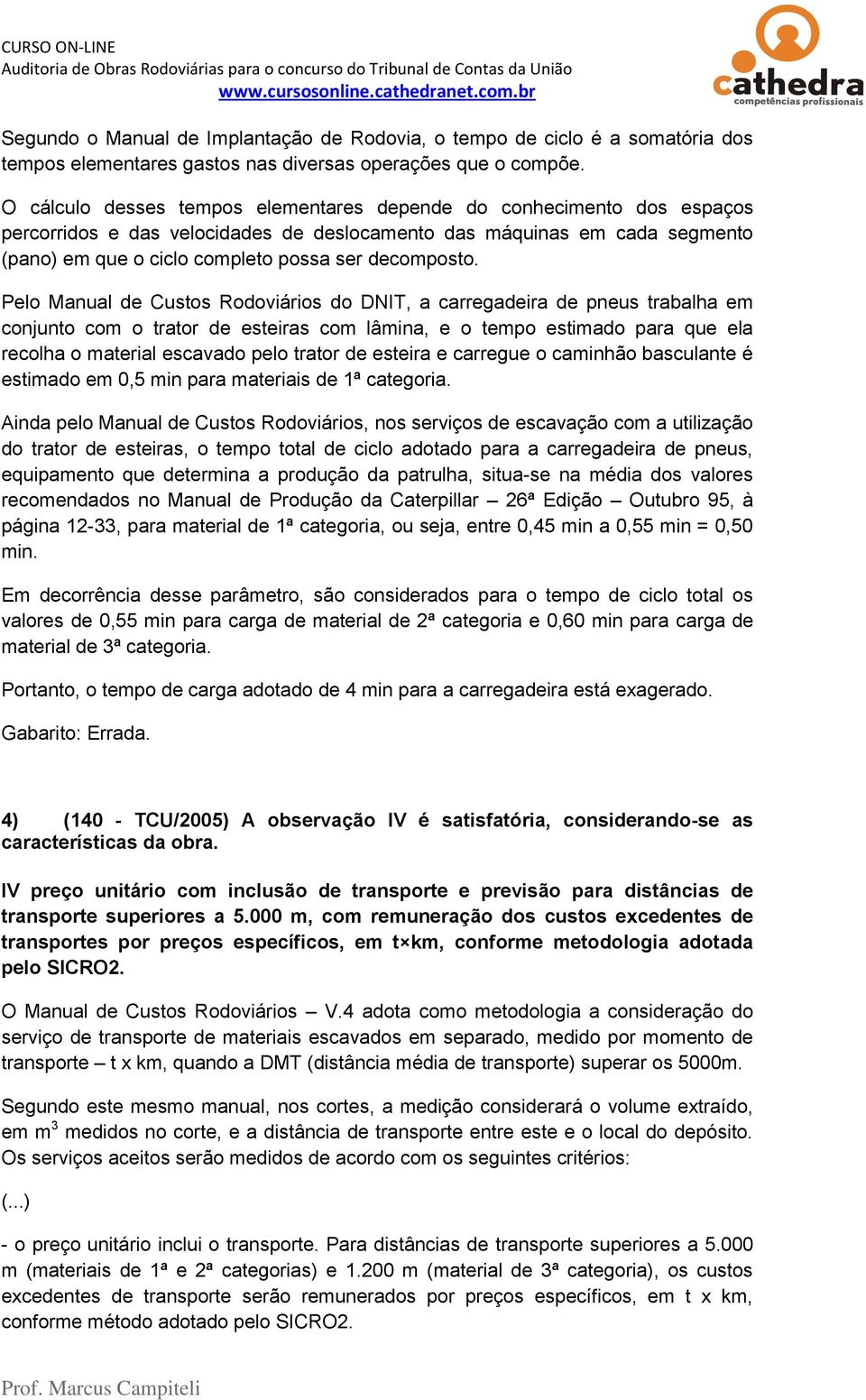 Pelo Manual de Custos Rodoviários do DNIT, a carregadeira de pneus trabalha em conjunto com o trator de esteiras com lâmina, e o tempo estimado para que ela recolha o material escavado pelo trator de