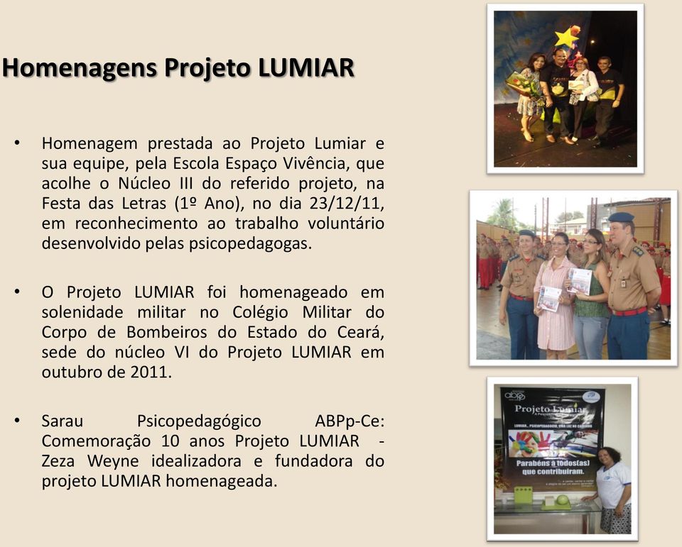 O Projeto LUMIAR foi homenageado em solenidade militar no Colégio Militar do Corpo de Bombeiros do Estado do Ceará, sede do núcleo VI do Projeto