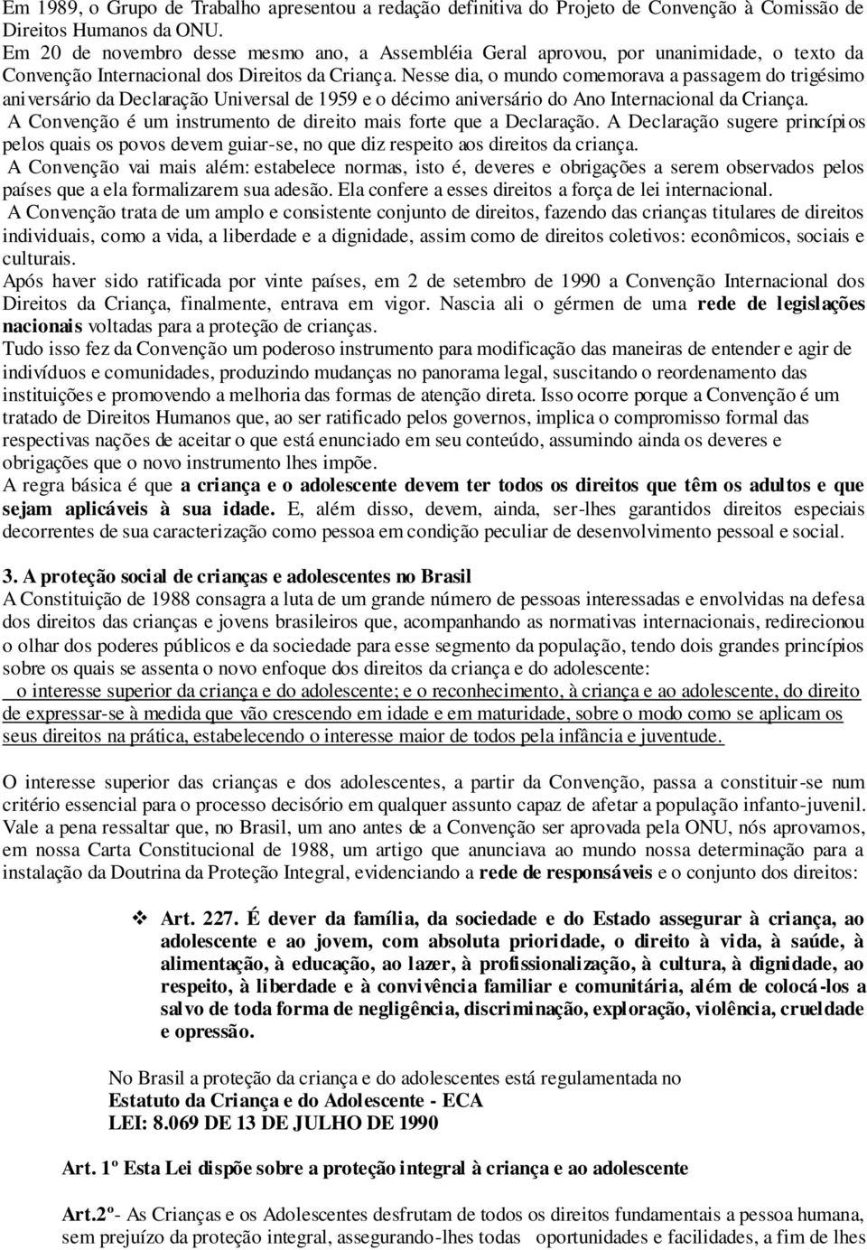 Nesse dia, o mundo comemorava a passagem do trigésimo aniversário da Declaração Universal de 1959 e o décimo aniversário do Ano Internacional da Criança.