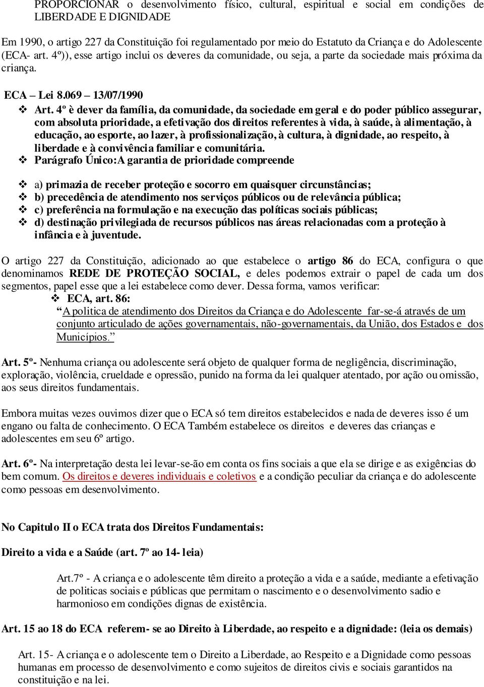 4º è dever da família, da comunidade, da sociedade em geral e do poder público assegurar, com absoluta prioridade, a efetivação dos direitos referentes à vida, à saúde, à alimentação, à educação, ao