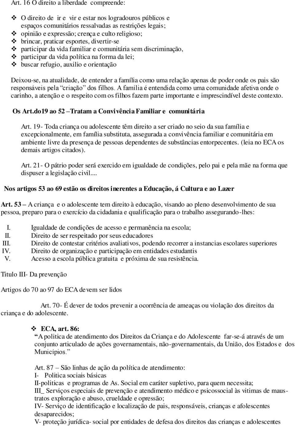 Deixou-se, na atualidade, de entender a família como uma relação apenas de poder onde os pais são responsáveis pela criação dos filhos.