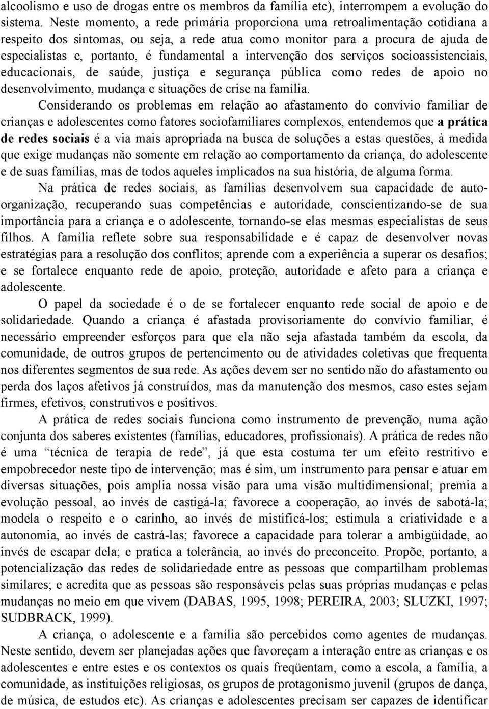 fundamental a intervenção dos serviços socioassistenciais, educacionais, de saúde, justiça e segurança pública como redes de apoio no desenvolvimento, mudança e situações de crise na família.