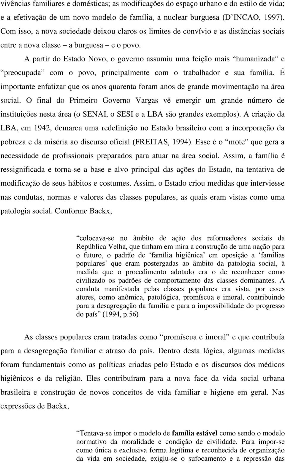 A partir do Estado Novo, o governo assumiu uma feição mais humanizada e preocupada com o povo, principalmente com o trabalhador e sua família.