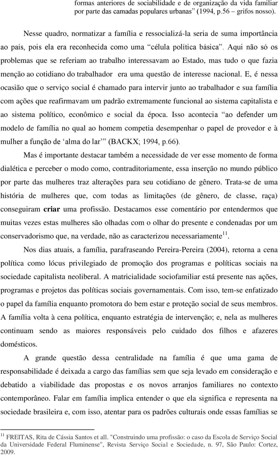 Aqui não só os problemas que se referiam ao trabalho interessavam ao Estado, mas tudo o que fazia menção ao cotidiano do trabalhador era uma questão de interesse nacional.