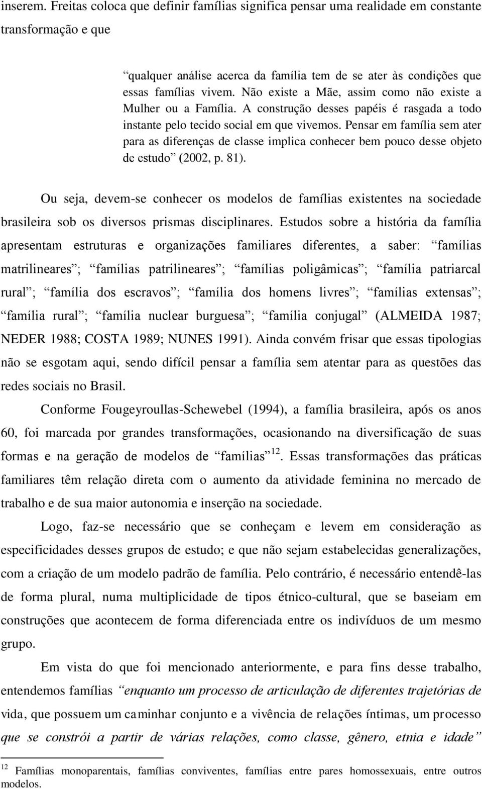 Pensar em família sem ater para as diferenças de classe implica conhecer bem pouco desse objeto de estudo (2002, p. 81).