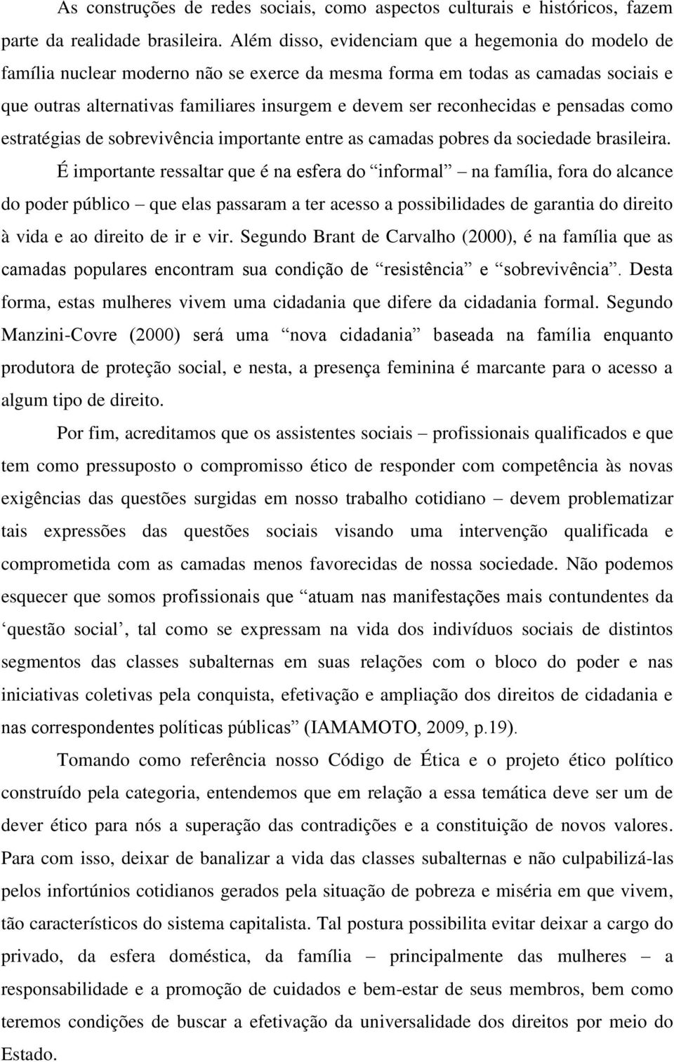 reconhecidas e pensadas como estratégias de sobrevivência importante entre as camadas pobres da sociedade brasileira.