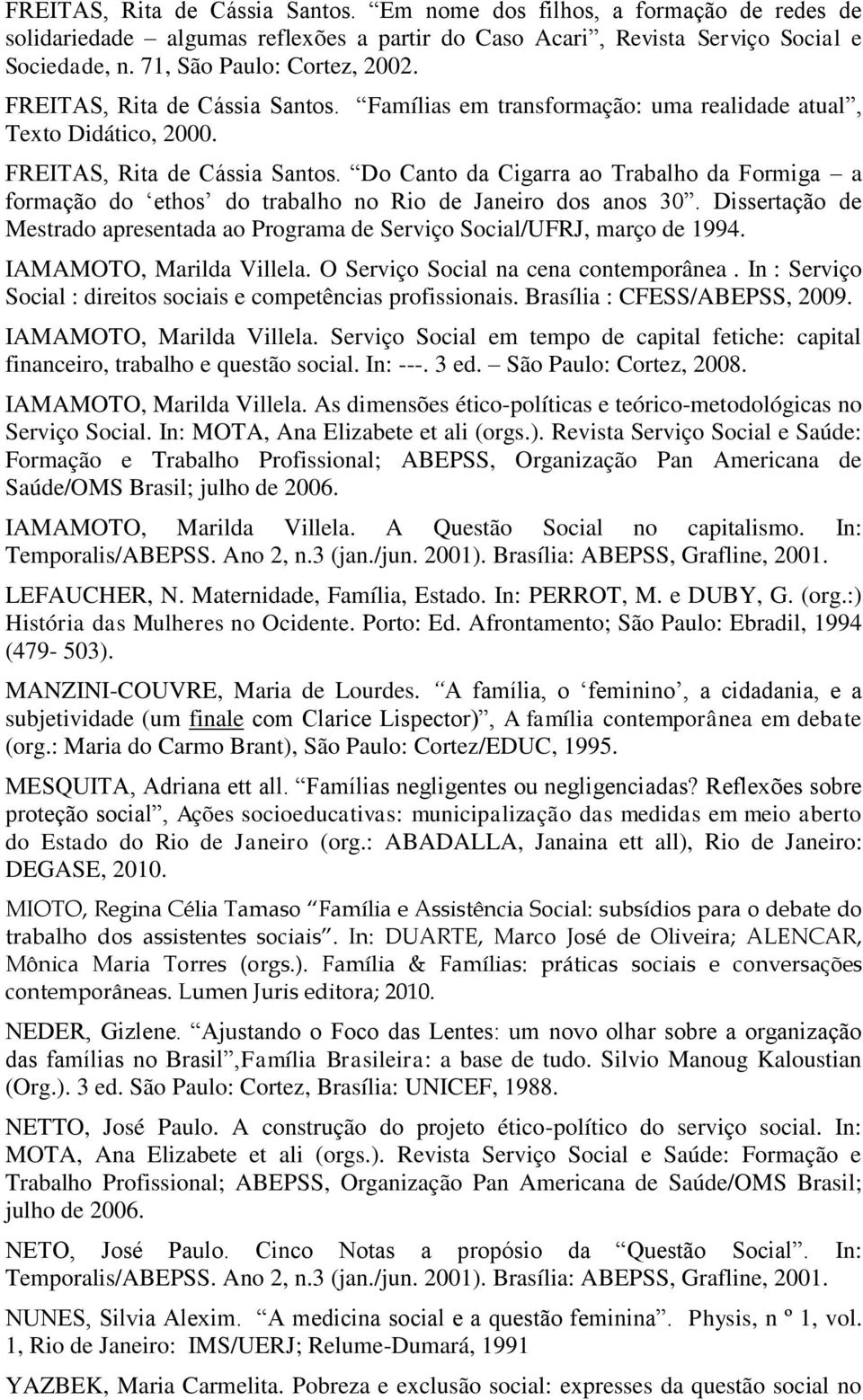 Do Canto da Cigarra ao Trabalho da Formiga a formação do ethos do trabalho no Rio de Janeiro dos anos 30. Dissertação de Mestrado apresentada ao Programa de Serviço Social/UFRJ, março de 1994.