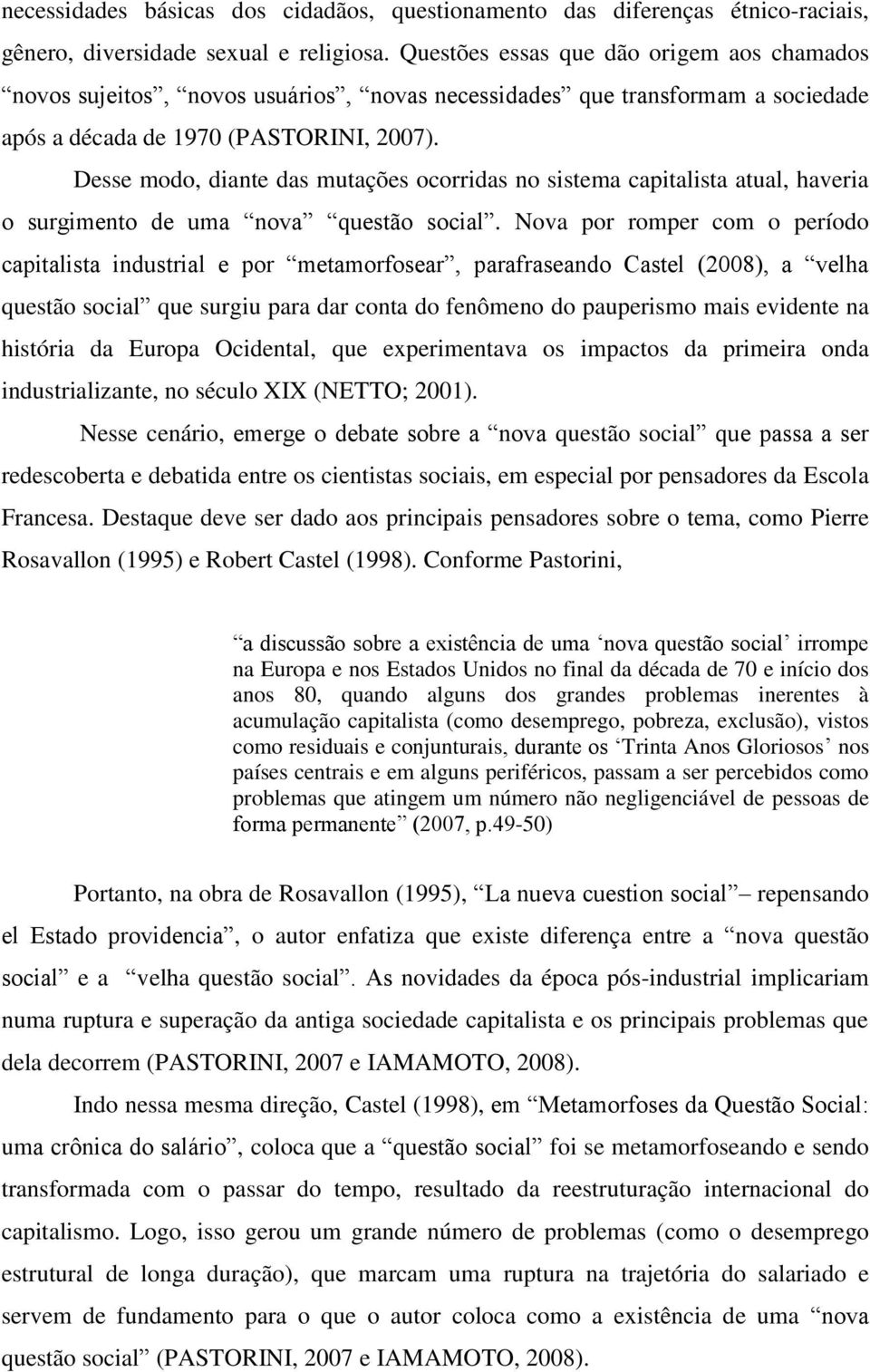 Desse modo, diante das mutações ocorridas no sistema capitalista atual, haveria o surgimento de uma nova questão social.