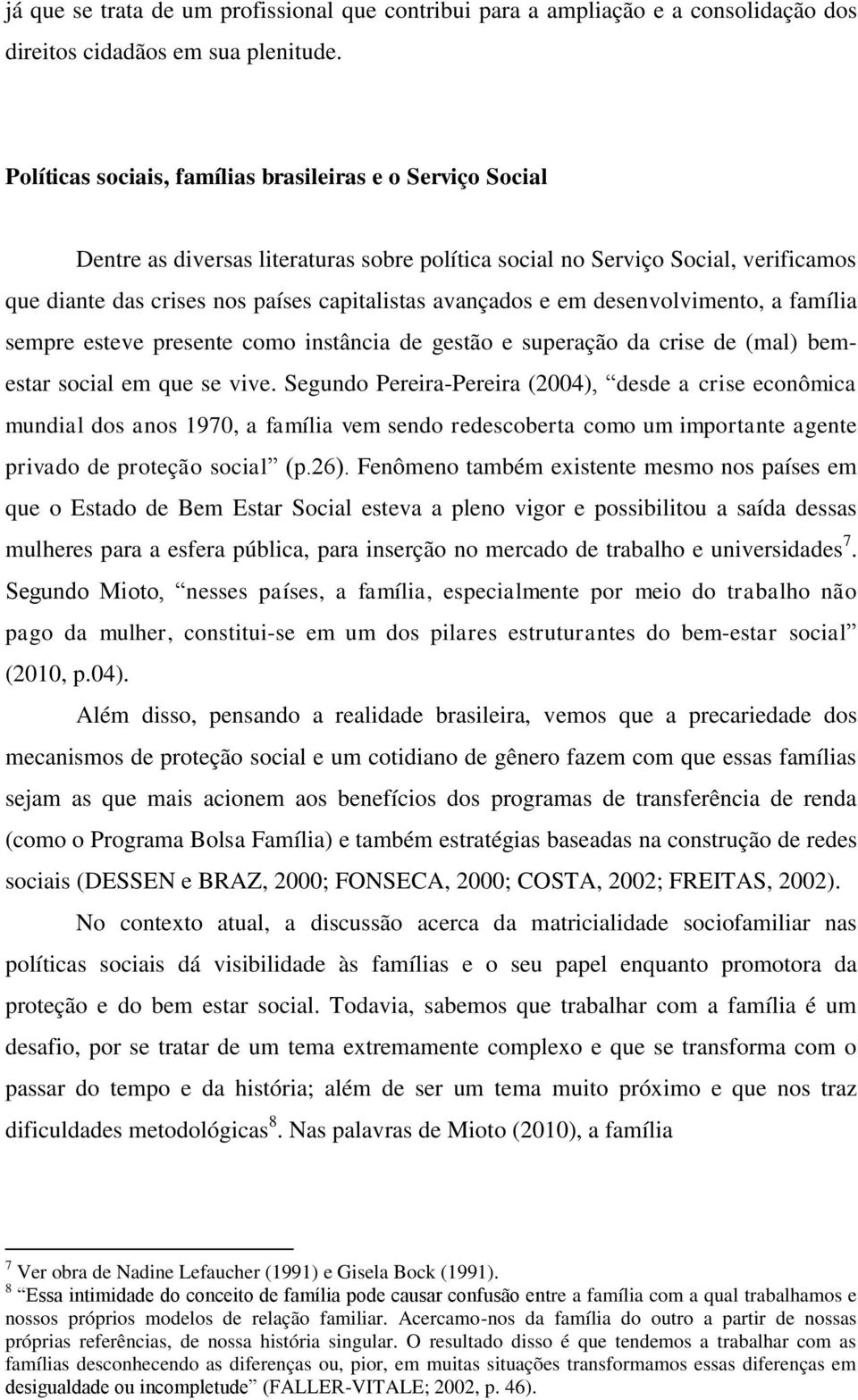 e em desenvolvimento, a família sempre esteve presente como instância de gestão e superação da crise de (mal) bemestar social em que se vive.