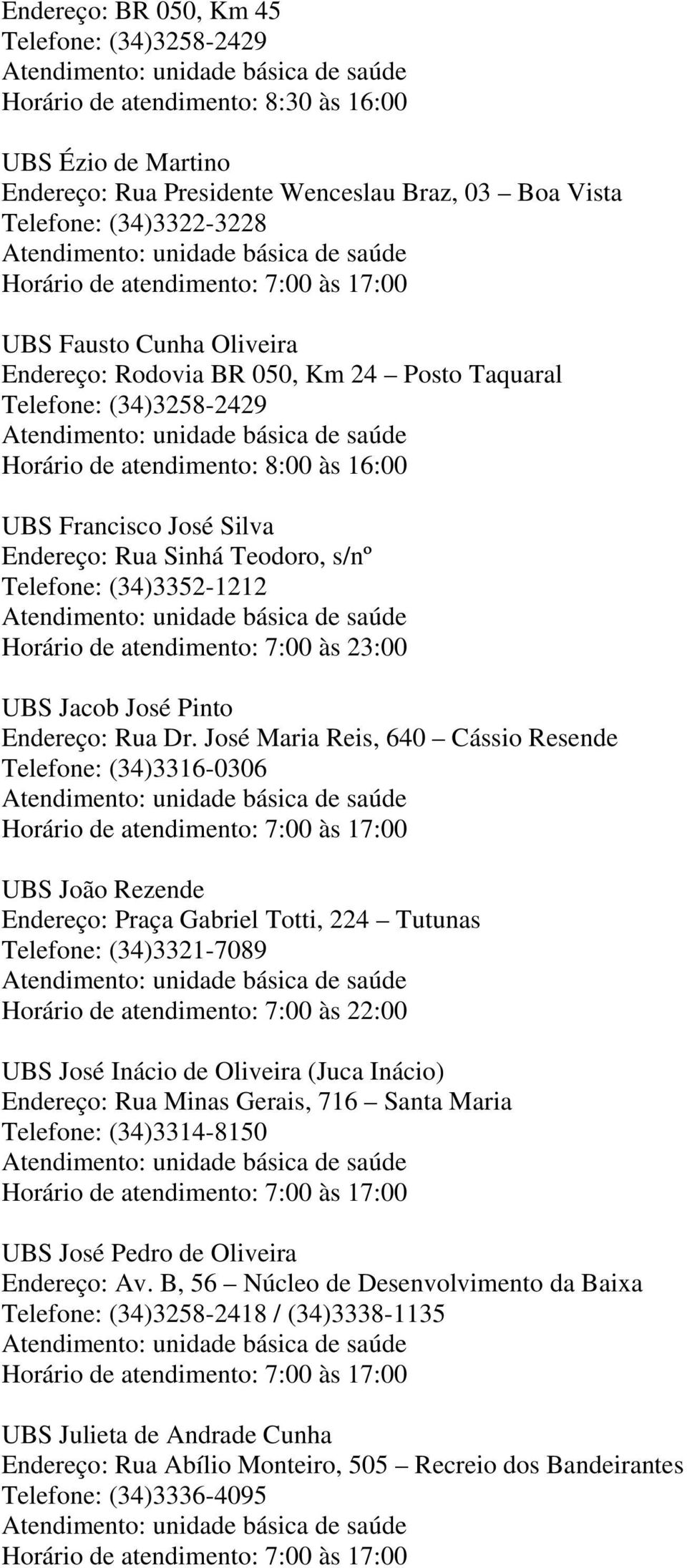 (34)3352-1212 Horário de atendimento: 7:00 às 23:00 UBS Jacob José Pinto Endereço: Rua Dr.