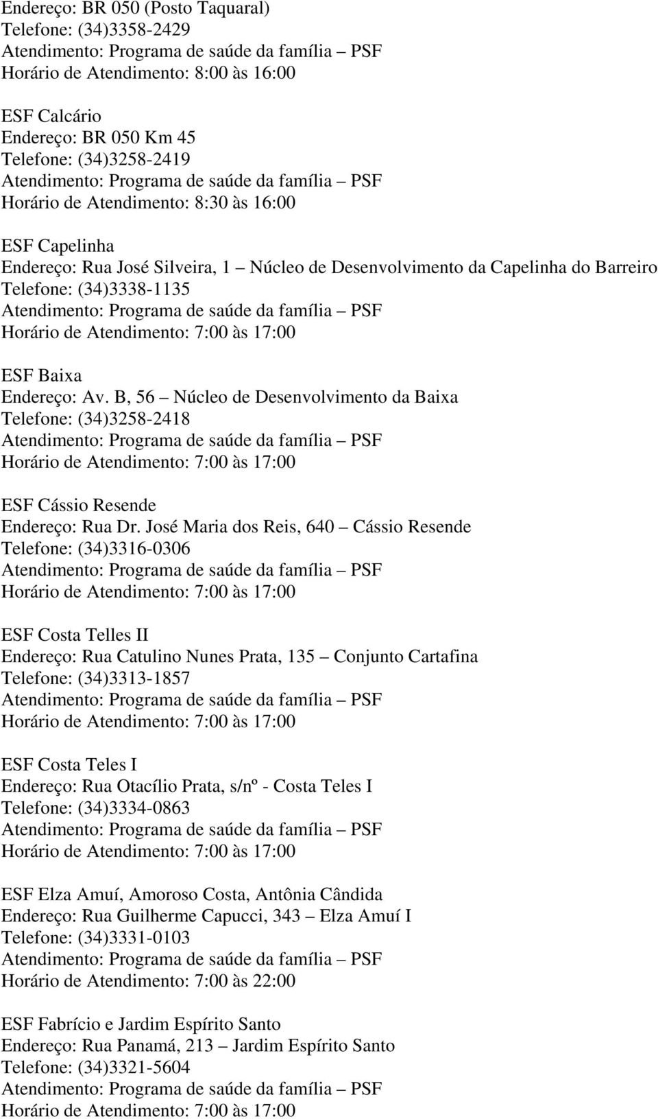 B, 56 Núcleo de Desenvolvimento da Baixa Telefone: (34)3258-2418 ESF Cássio Resende Endereço: Rua Dr.