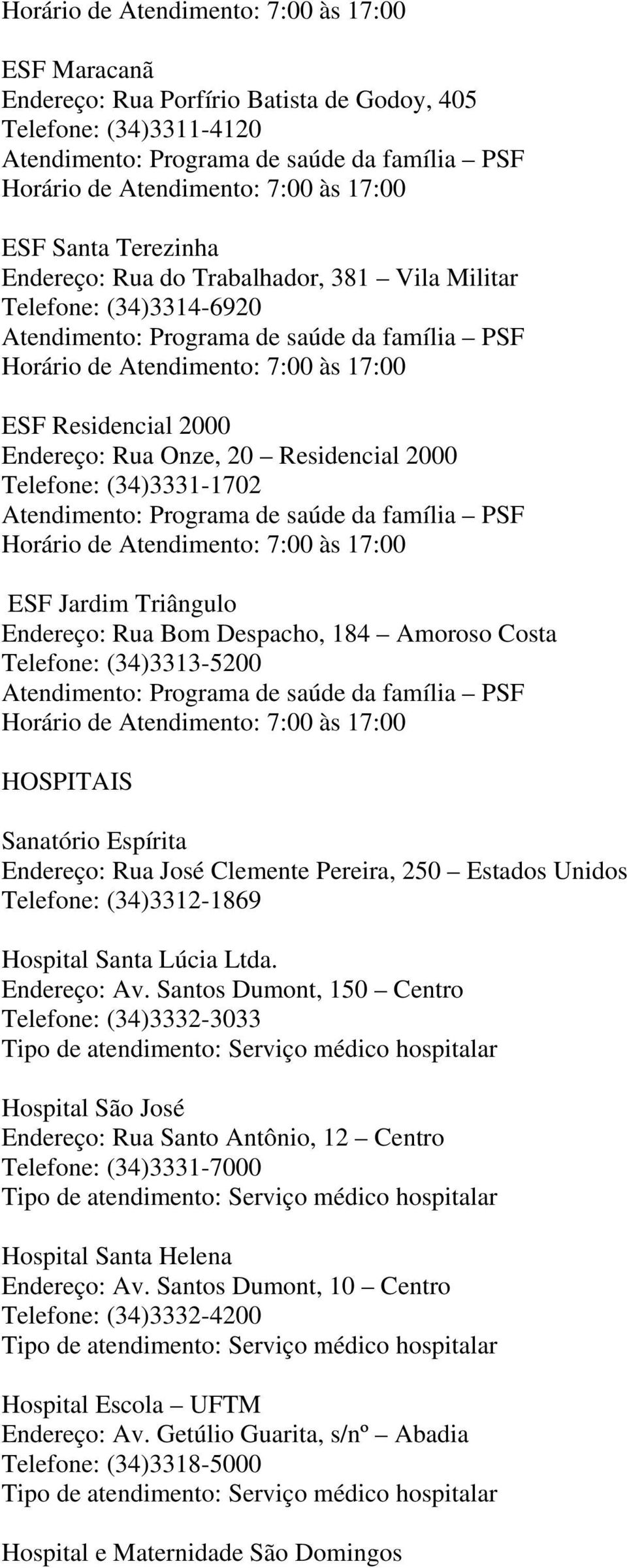 José Clemente Pereira, 250 Estados Unidos Telefone: (34)3312-1869 Hospital Santa Lúcia Ltda. Endereço: Av.