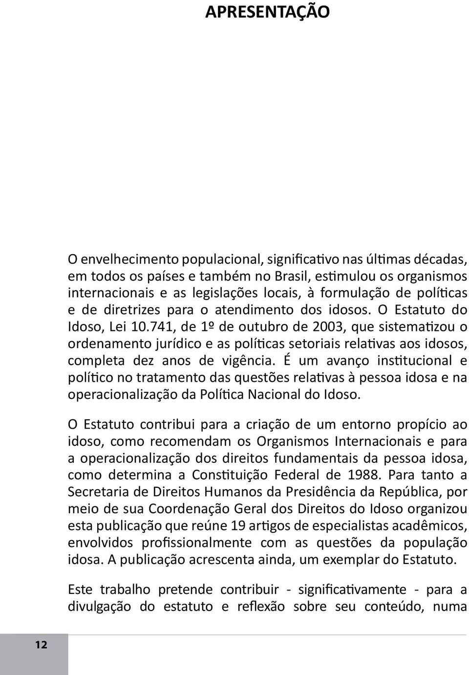 741, de 1º de outubro de 2003, que sistematizou o ordenamento jurídico e as políticas setoriais relativas aos idosos, completa dez anos de vigência.