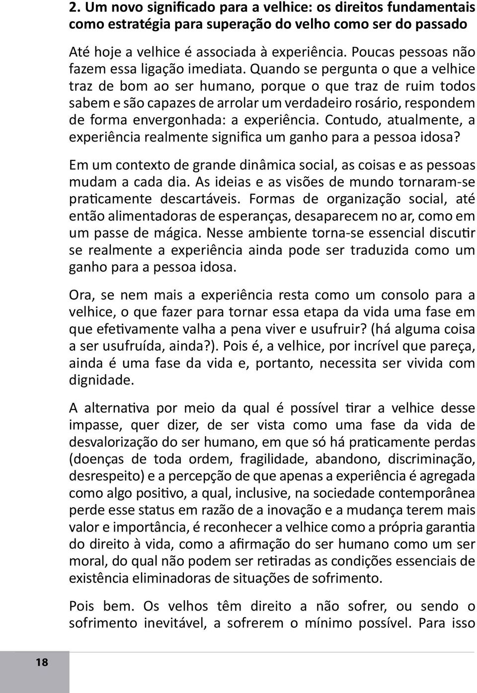 Quando se pergunta o que a velhice traz de bom ao ser humano, porque o que traz de ruim todos sabem e são capazes de arrolar um verdadeiro rosário, respondem de forma envergonhada: a experiência.