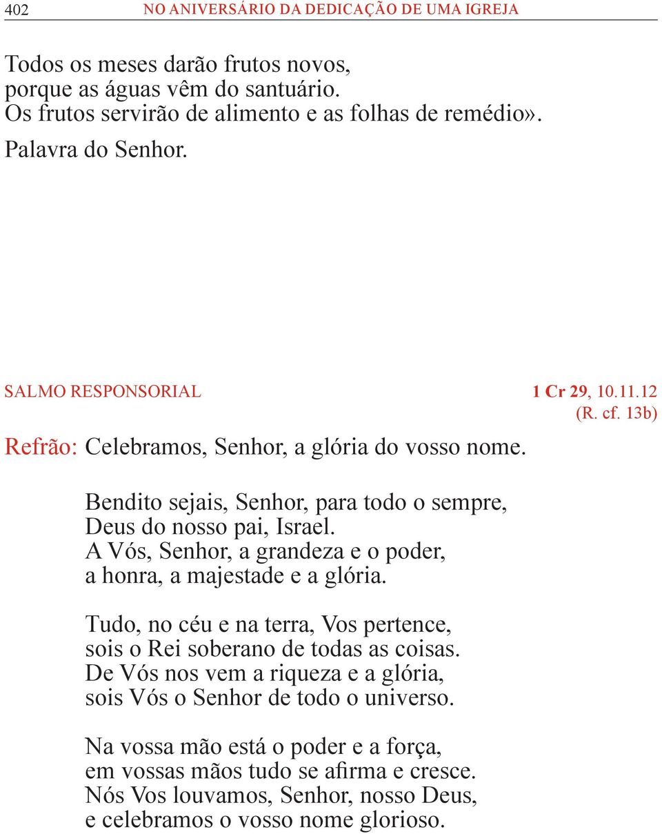 A Vós, Senhor, a grandeza e o poder, a honra, a majestade e a glória. Tudo, no céu e na terra, Vos pertence, sois o Rei soberano de todas as coisas.