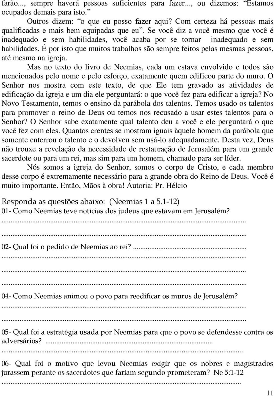 É por isto que muitos trabalhos são sempre feitos pelas mesmas pessoas, até mesmo na igreja.