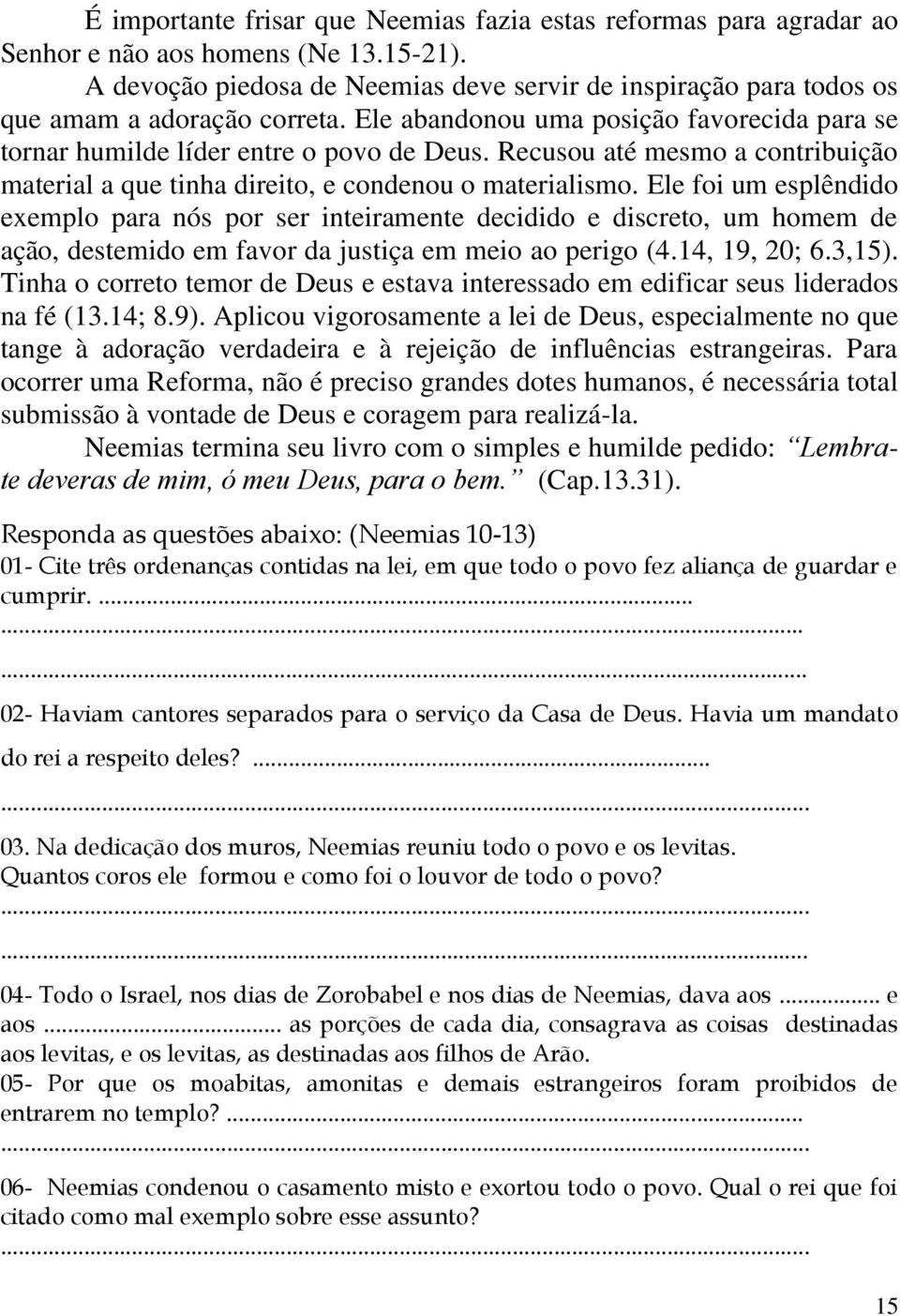 Recusou até mesmo a contribuição material a que tinha direito, e condenou o materialismo.