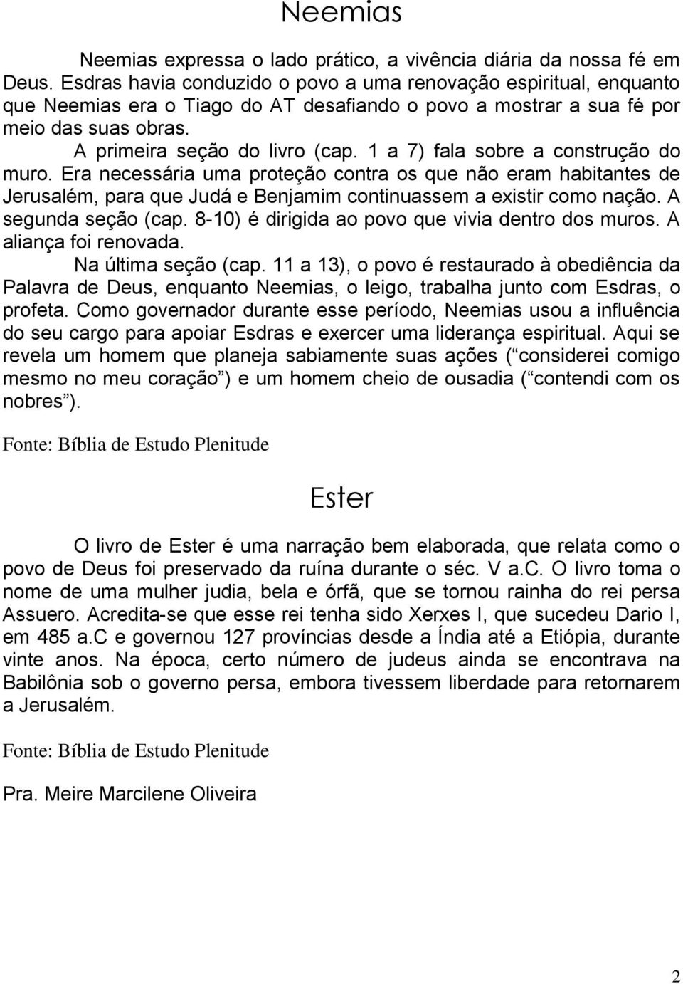 1 a 7) fala sobre a construção do muro. Era necessária uma proteção contra os que não eram habitantes de Jerusalém, para que Judá e Benjamim continuassem a existir como nação. A segunda seção (cap.