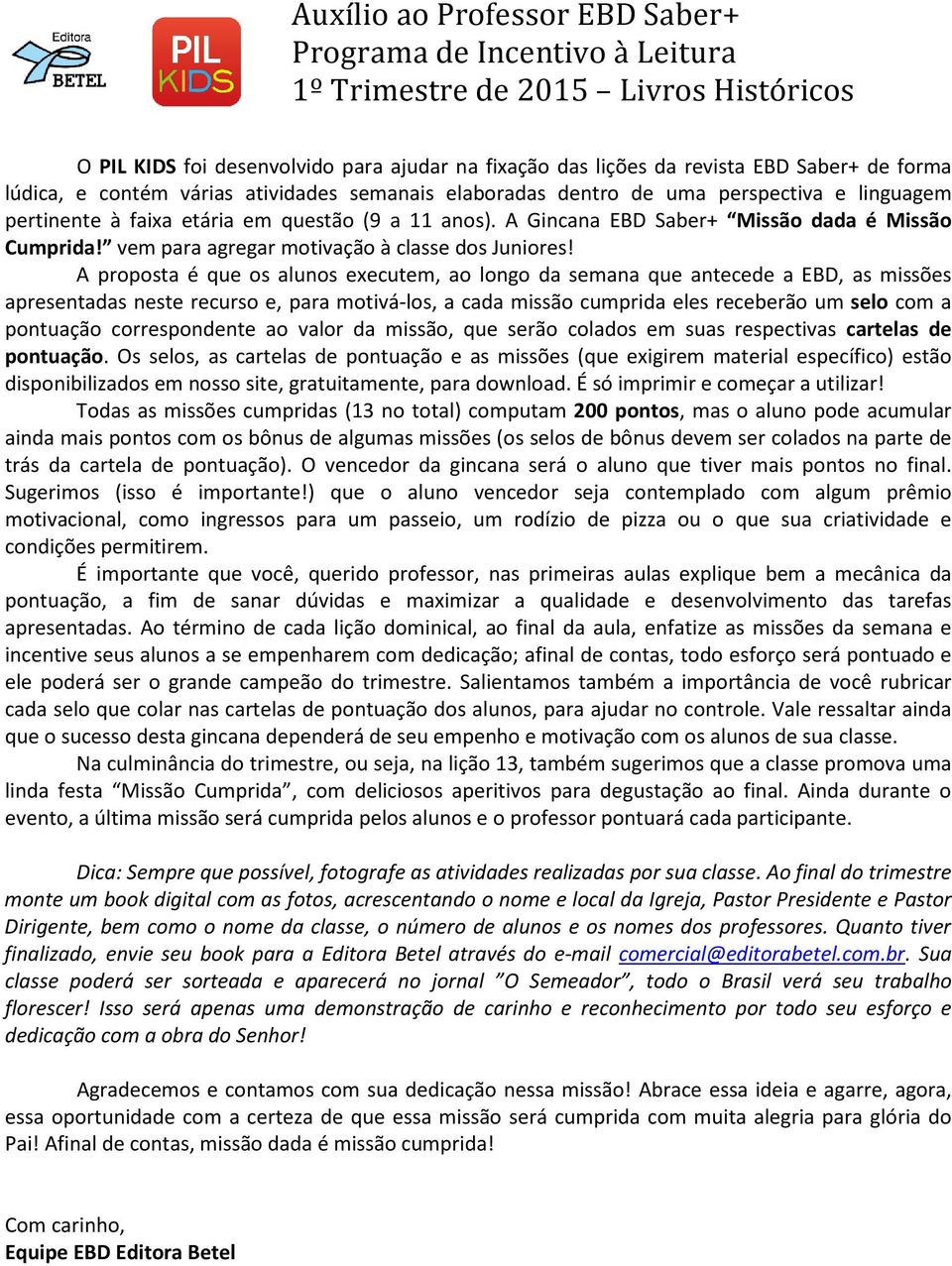 A proposta é que os alunos executem, ao longo da semana que antecede a EBD, as missões apresentadas neste recurso e, para motivá-los, a cada missão cumprida eles receberão um selo com a pontuação