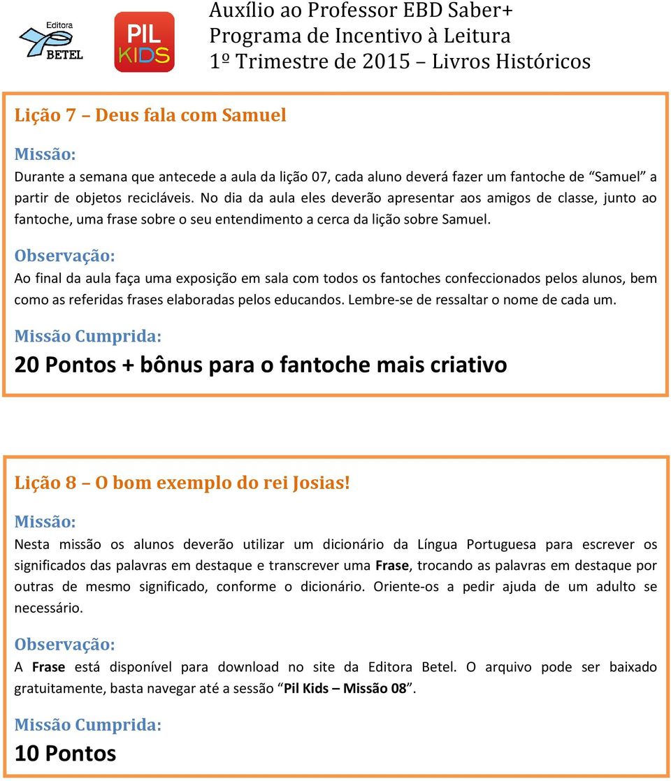 Ao final da aula faça uma exposição em sala com todos os fantoches confeccionados pelos alunos, bem como as referidas frases elaboradas pelos educandos. Lembre-se de ressaltar o nome de cada um.