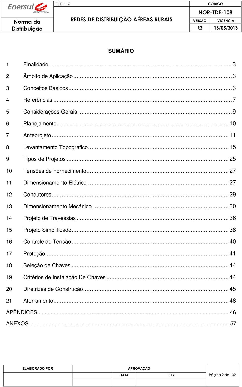 .. 27 12 Condutores... 29 13 Dimensionamento Mecânico... 30 14 Projeto de Travessias... 36 15 Projeto Simplificado... 38 16 Controle de Tensão.