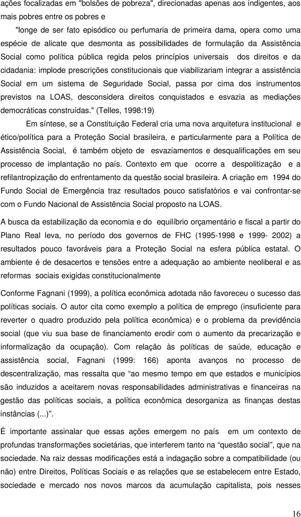 que viabilizariam integrar a assistência Social em um sistema de Seguridade Social, passa por cima dos instrumentos previstos na LOAS, desconsidera direitos conquistados e esvazia as mediações