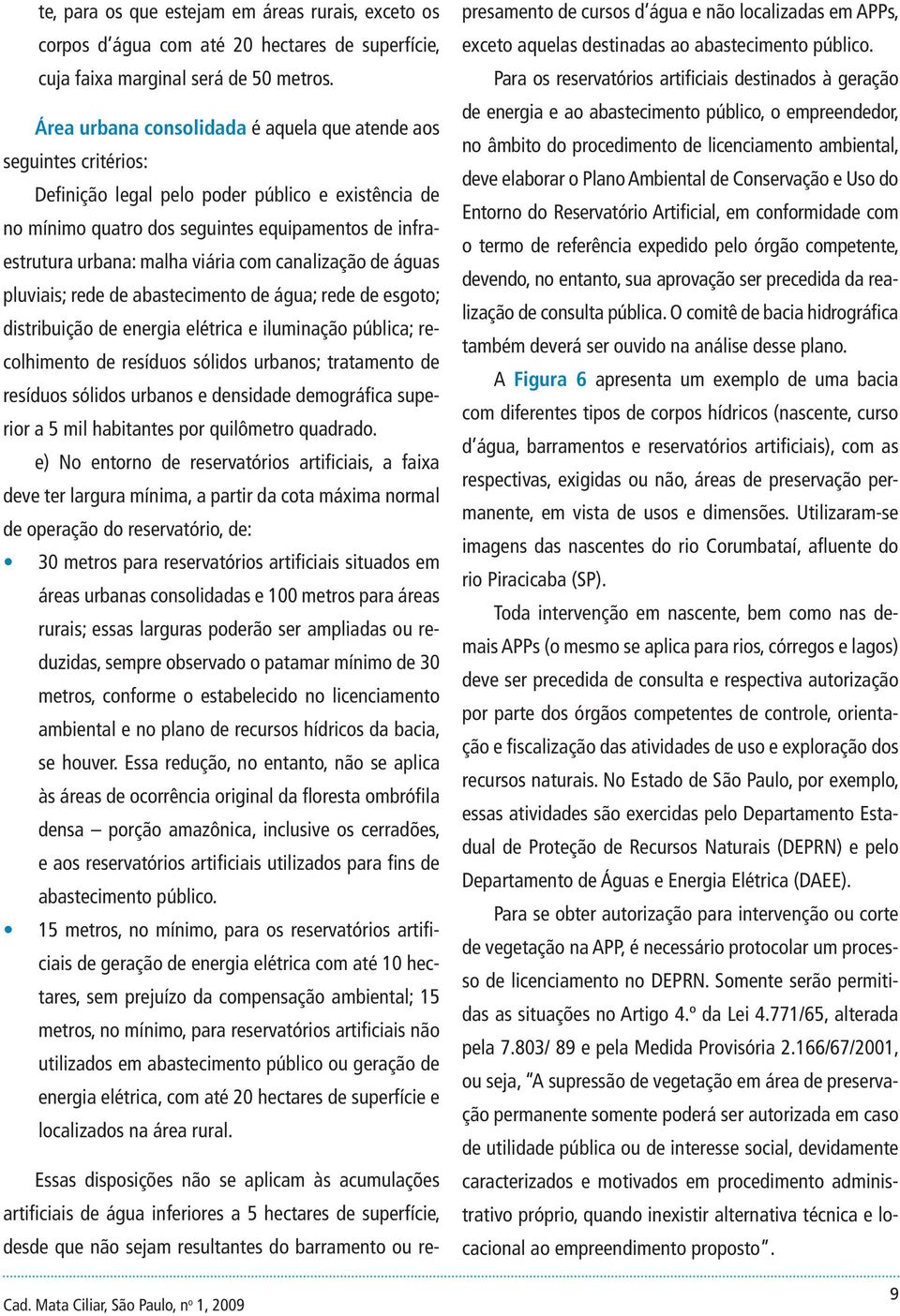 viária com canalização de águas pluviais; rede de abastecimento de água; rede de esgoto; distribuição de energia elétrica e iluminação pública; recolhimento de resíduos sólidos urbanos; tratamento de