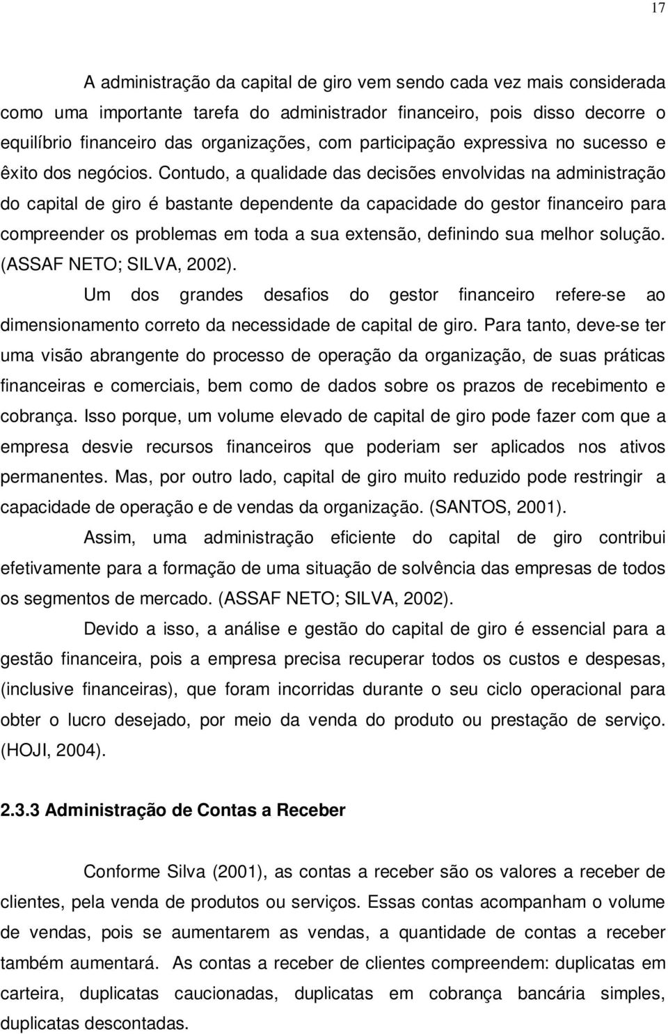 Contudo, a qualidade das decisões envolvidas na administração do capital de giro é bastante dependente da capacidade do gestor financeiro para compreender os problemas em toda a sua extensão,